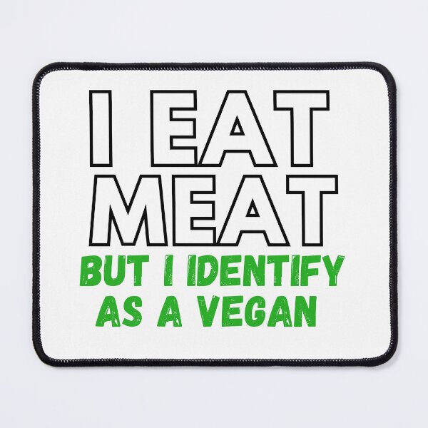 Item preview, I EAT MEAT BUT I IDENTIFY AS A VEGAN designed and sold by GorArt1.