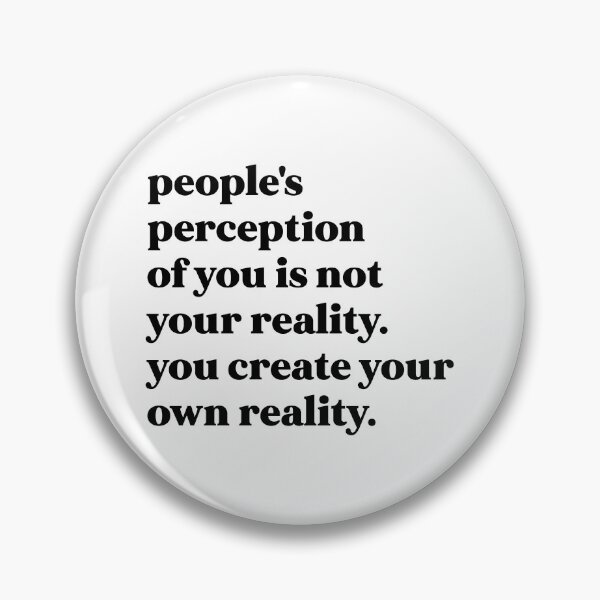 Item preview, People's perception of you is not your reality. you create your own reality designed and sold by weirdly weird.