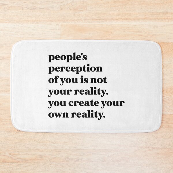Item preview, People's perception of you is not your reality. you create your own reality designed and sold by weirdly weird.