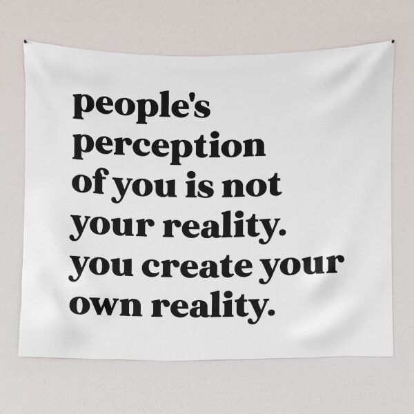 Item preview, People's perception of you is not your reality. you create your own reality designed and sold by weirdly weird.