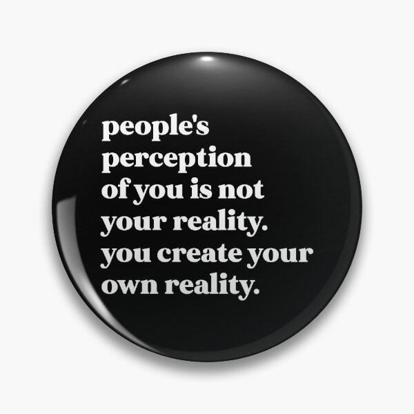 Item preview, People's perception of you is not your reality. you create your own reality designed and sold by weirdly weird.