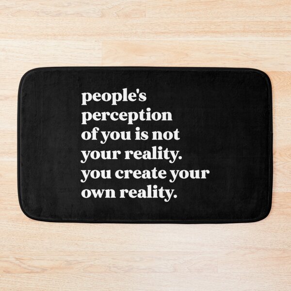 Item preview, People's perception of you is not your reality. you create your own reality designed and sold by weirdly weird.