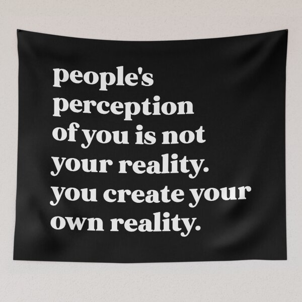Item preview, People's perception of you is not your reality. you create your own reality designed and sold by weirdly weird.
