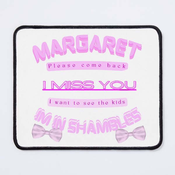 Item preview, Margaret please come Back I miss you I want to see the kids I'm in shambles pink designed and sold by E-Shu.