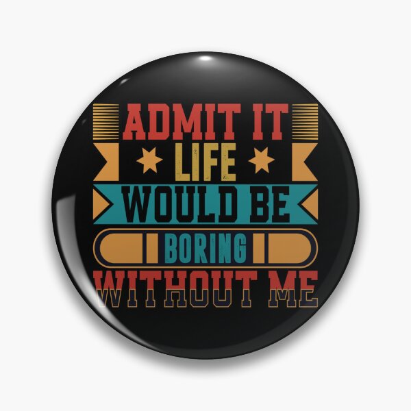 Item preview, Admit It, Life would be boring without me! designed and sold by LAPRADEENT.