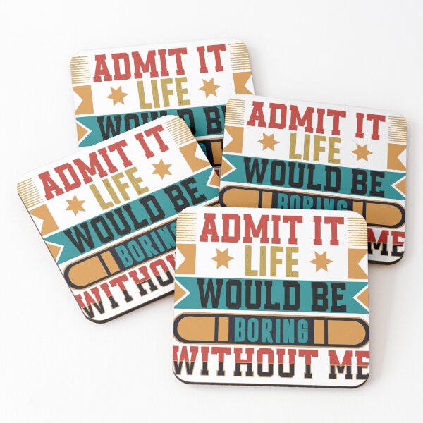 Item preview, Admit It, Life would be boring without me! designed and sold by LAPRADEENT.