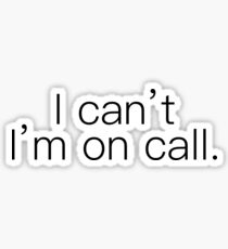 I can’t. I’m on call. Sticker