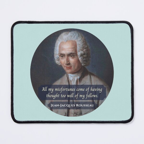 Item preview, Jean-Jacques Rousseau Quote: All my misfortunes come of having thought too well of my fellows. designed and sold by artbleed.