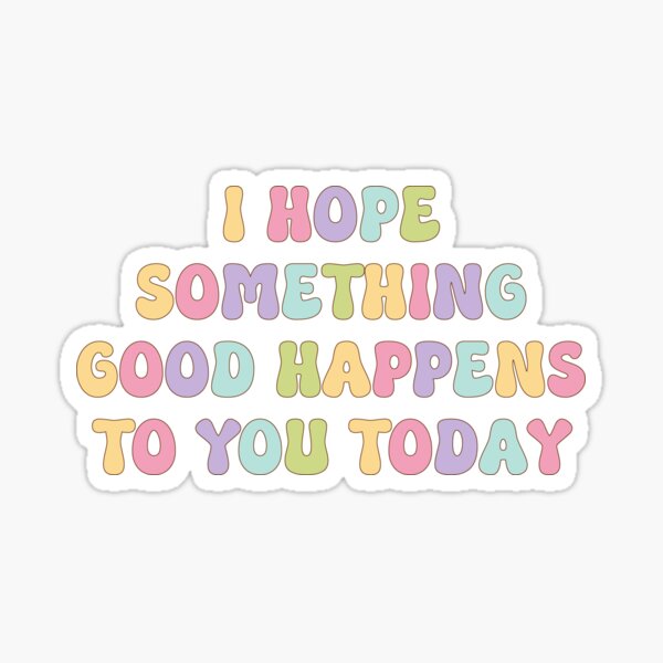 Aperçu de l'œuvre I Hope Something Good Happens To You Today créée et vendue par FunckyDesigns.