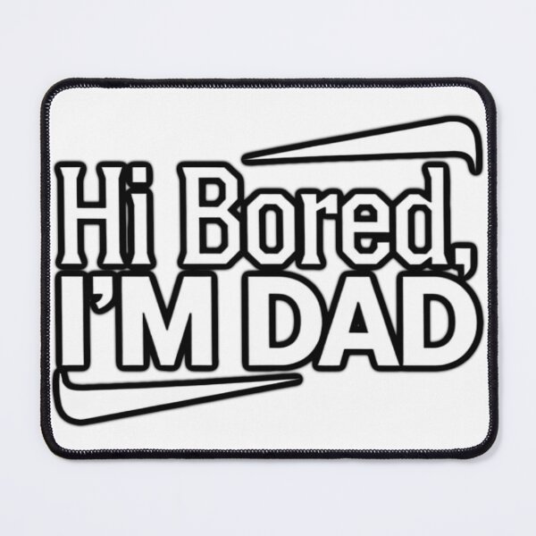 Item preview, Hi Bored, I'M DAD designed and sold by Euriruben.