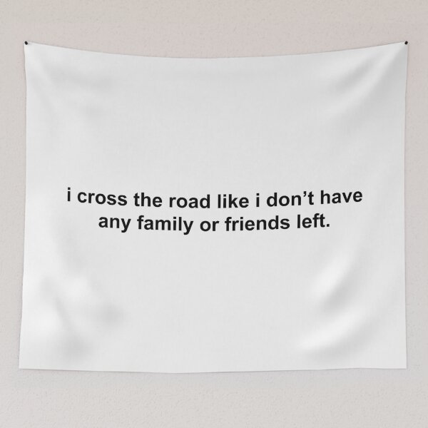 Item preview, i cross the road like i don’t have any family or friends left designed and sold by KingaDesigns.