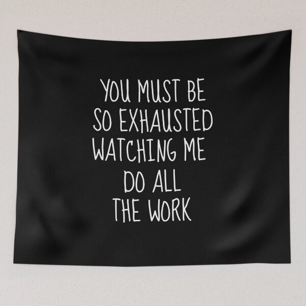 Item preview, You Must Be So Exhausted Watching Me Do All The Work | Sarcastic designed and sold by FarmOfCuties.