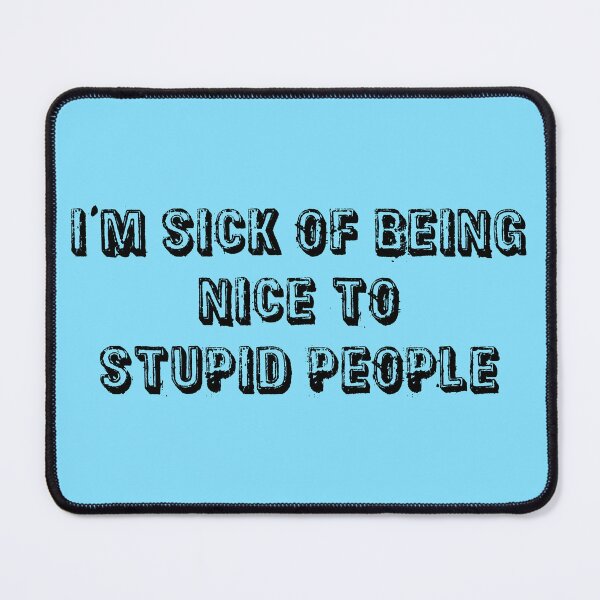 Item preview, I'm Sick Of Being Nice to Stupid People | Light Blue designed and sold by PinkGoddessLove.