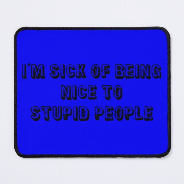 Item preview, I'm Sick Of Being Nice to Stupid People | Electric Blue designed and sold by PinkGoddessLove.