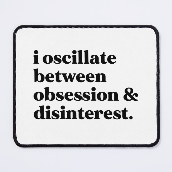 Item preview, I oscillate between obsession and disinterest designed and sold by weirdly weird.