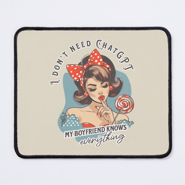 Item preview, I Don't Need ChatGPT My Boyfriend Knows Everything designed and sold by A.I. Took My Job!.