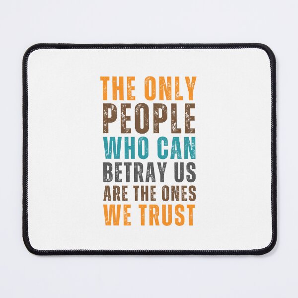 Item preview, The only people who can betray us are the ones we trust designed and sold by Sketch-Shack.