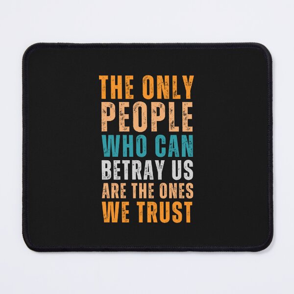 Item preview, The only people who can betray us are the ones we trust designed and sold by Sketch-Shack.