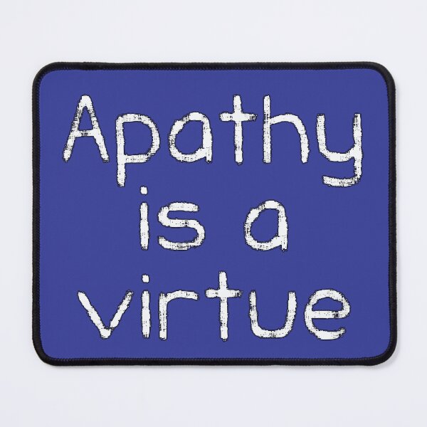 Item preview, Apathy is a Virtue designed and sold by Thingstolike.