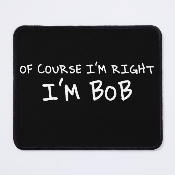 Item preview, Of Course I'm Right I'm Bob Funny Bob designed and sold by LounisArt.