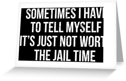  Jail  Time  Funny  Prison  Quote  T Shirt Greeting Cards by 