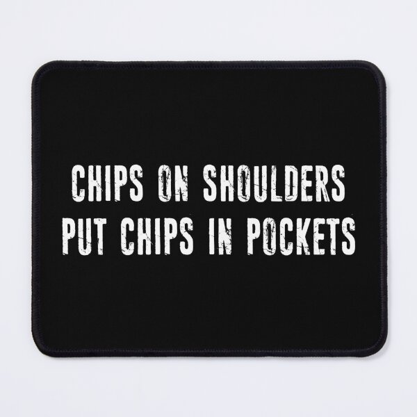 Item preview, Chips On Shoulders Put Chips In Pockets designed and sold by Esskay Designs.