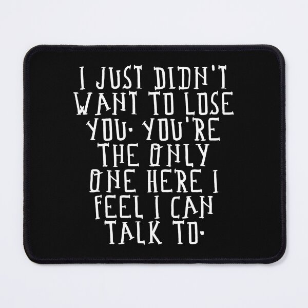 Item preview, I Just Didn't Want To Lose You. You're The Only One Here I Feel I Can Talk To. designed and sold by ZAIKY DREAMS.