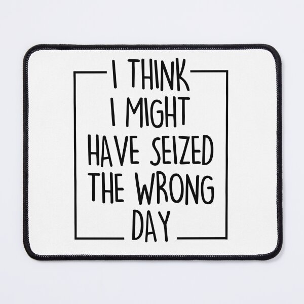 Item preview, I think I seized the wrong day designed and sold by mksjr.