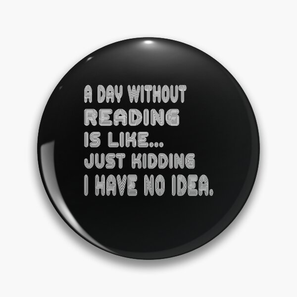 Item preview, A Day Without Reading Is Like Just kidding I have no idea designed and sold by Amerchbiz.