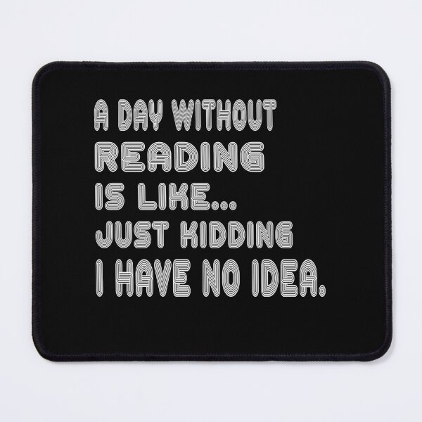 Item preview, A Day Without Reading Is Like Just kidding I have no idea designed and sold by Amerchbiz.
