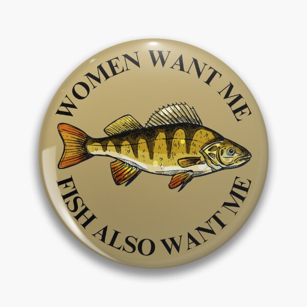 Item preview, Women Want Me, Fish Also Want Me designed and sold by ShittyOstrich.