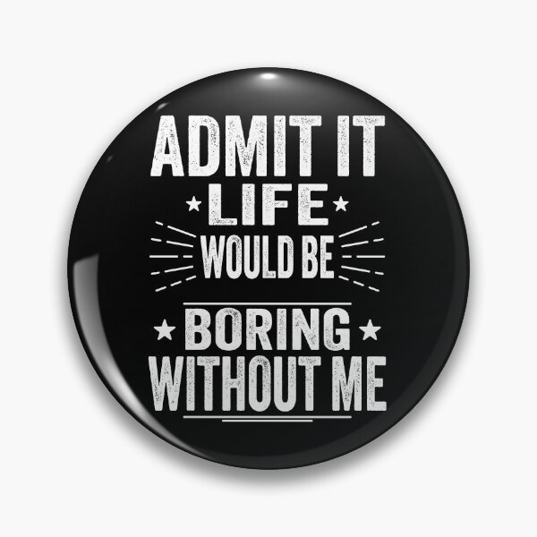 Item preview, Admit It Life Would Be Boring Without Me designed and sold by Amerchbiz.
