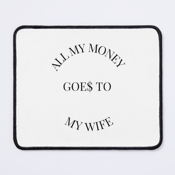 Item preview, All My Money Goes to my Wife designed and sold by sarcasm84.