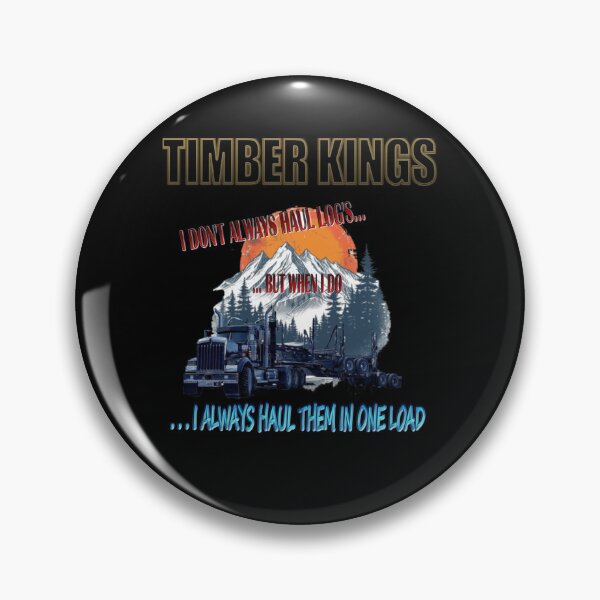 Item preview, TIMBER KINGS: I DON'T ALWAYS HAUL LOG'S... BUT WHEN I DO...I ALWAYS HAUL THEM IN ONE LOAD designed and sold by MK-GRAPHICS2020.