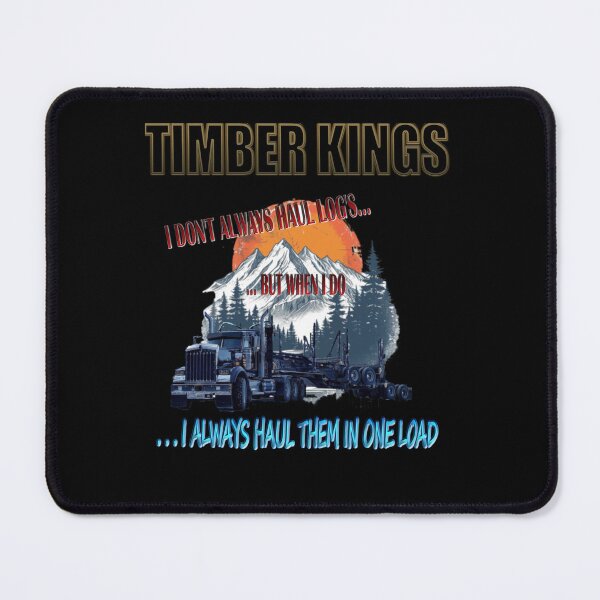 Item preview, TIMBER KINGS: I DON'T ALWAYS HAUL LOG'S... BUT WHEN I DO...I ALWAYS HAUL THEM IN ONE LOAD designed and sold by MK-GRAPHICS2020.