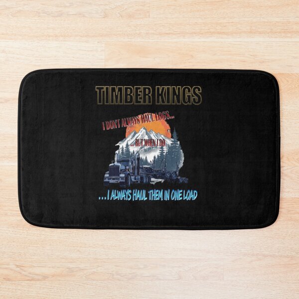 Item preview, TIMBER KINGS: I DON'T ALWAYS HAUL LOG'S... BUT WHEN I DO...I ALWAYS HAUL THEM IN ONE LOAD designed and sold by MK-GRAPHICS2020.