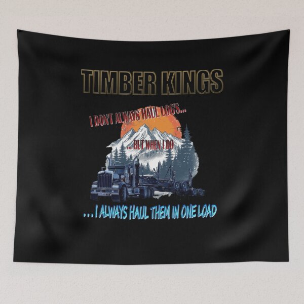 Item preview, TIMBER KINGS: I DON'T ALWAYS HAUL LOG'S... BUT WHEN I DO...I ALWAYS HAUL THEM IN ONE LOAD designed and sold by MK-GRAPHICS2020.