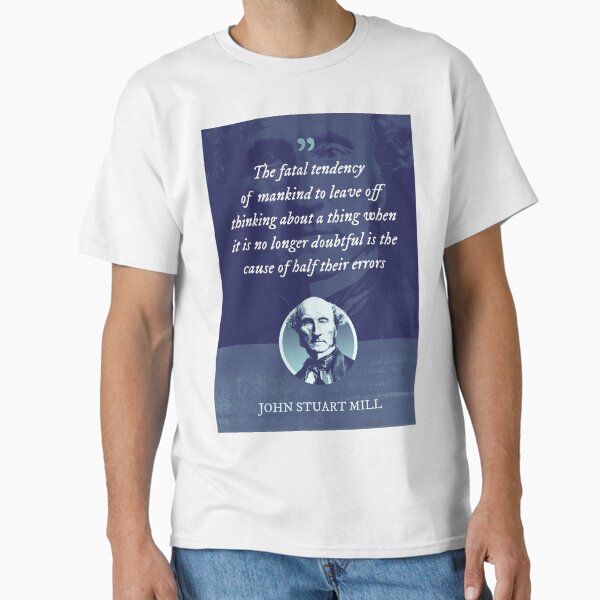 Item preview, John Stuart Mill - The fatal tendency of mankind to leave off thinking about a thing when it is no longer doubtful is the cause of half their errors designed and sold by Syahrasi.