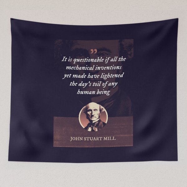 Item preview, John Stuart Mill - It is questionable if all the mechanical inventions yet made have lightened the day's toil of any human being designed and sold by Syahrasi.