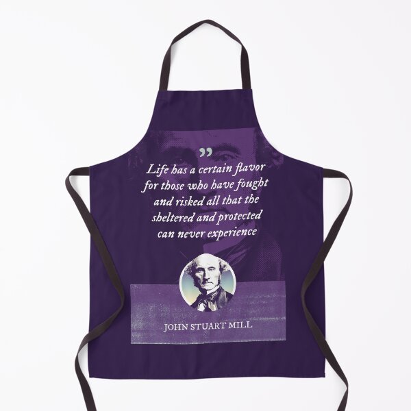 Item preview, John Stuart Mill - Life has a certain flavor for those who have fought and risked all that the sheltered and protected can never experience designed and sold by Syahrasi.
