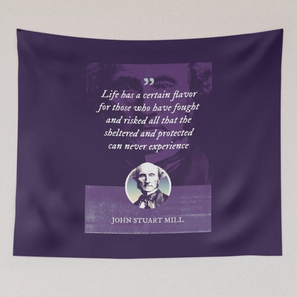Item preview, John Stuart Mill - Life has a certain flavor for those who have fought and risked all that the sheltered and protected can never experience designed and sold by Syahrasi.