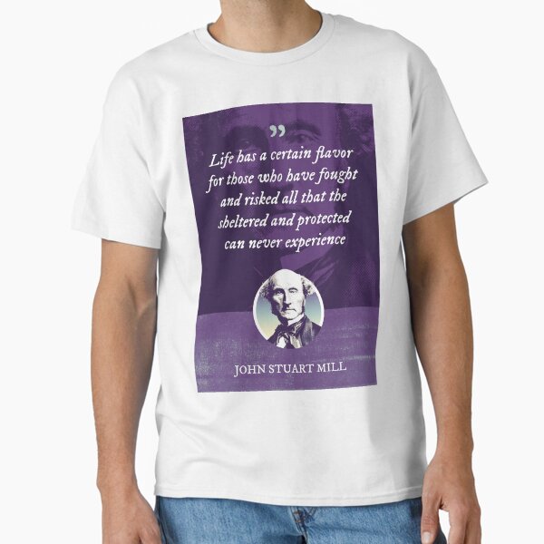 Item preview, John Stuart Mill - Life has a certain flavor for those who have fought and risked all that the sheltered and protected can never experience designed and sold by Syahrasi.
