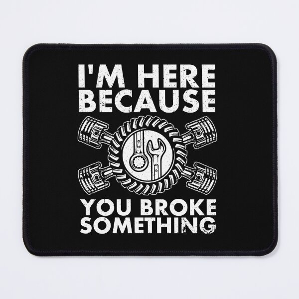 Item preview, I'm Here Because You Broke Something - Funny Mechanic designed and sold by viunziameriza.