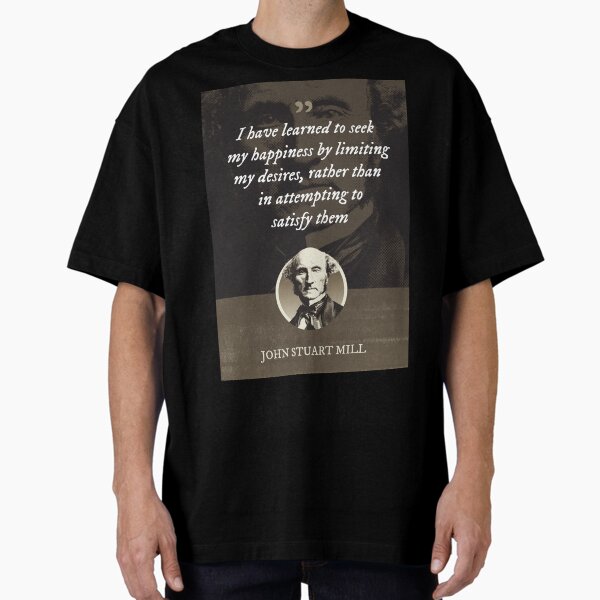 Item preview, John Stuart Mill - I have learned to seek my happiness by limiting my desires, rather than in attempting to satisfy them designed and sold by Syahrasi.