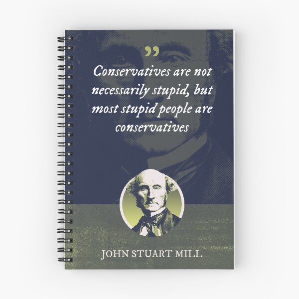 Item preview, John Stuart Mill -Conservatives are not necessarily stupid, but most stupid people are conservatives designed and sold by Syahrasi.