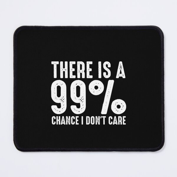 Item preview, There Is A 99% Chance I Don't Care designed and sold by ruinzahelva.