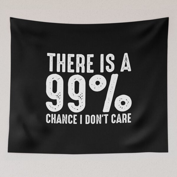 Item preview, There Is A 99% Chance I Don't Care designed and sold by ruinzahelva.