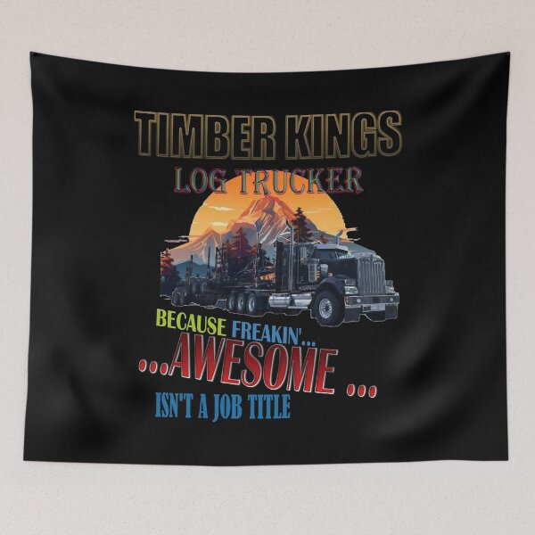 Item preview, TIMBER KINGS: LOG TRUCKER, BECAUSE FREAKIN'.. AWESOME ISN'T A JOB TITLE / LOGGING TRUCK / KENWORTH W900 designed and sold by MK-GRAPHICS2020.