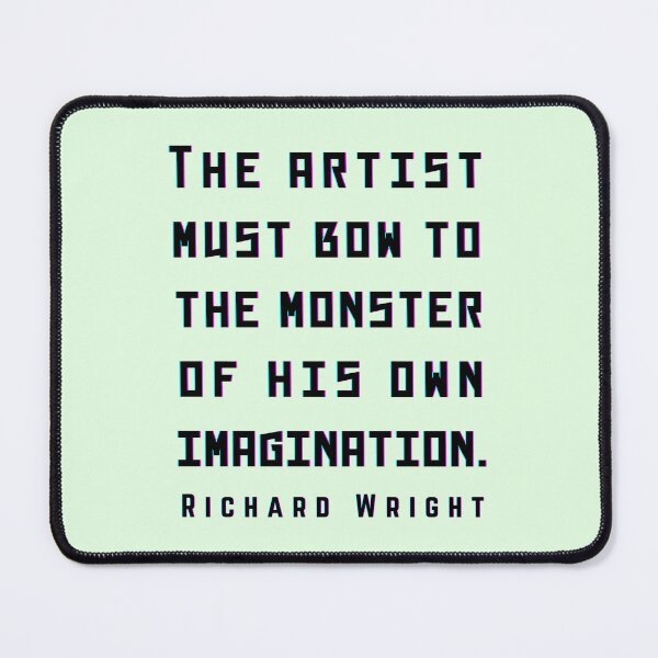 Item preview, Copy of Richard Wright quote: The artist must bow to the monster of his own imagination. designed and sold by artbleed.