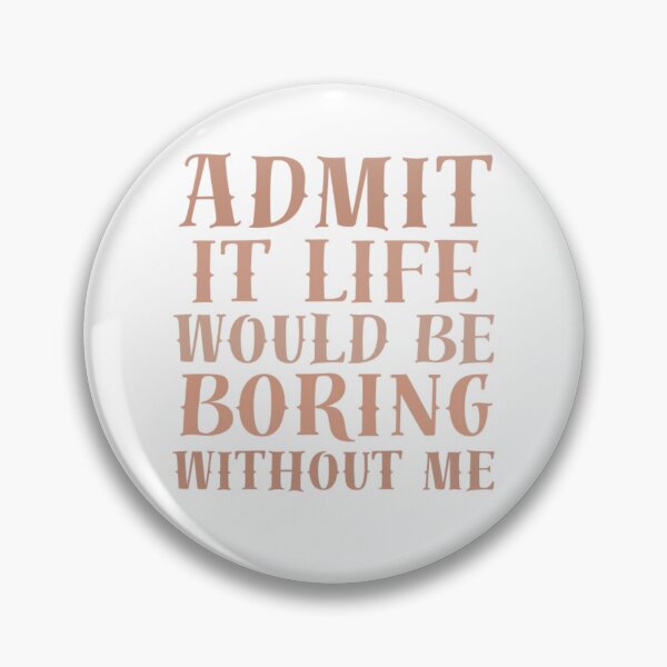 Item preview, Admit It, Life Would Be Boring Without Me designed and sold by AnimalWorldArtt.